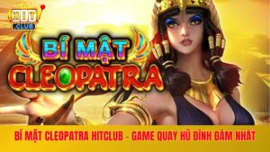 Bí Mật Cleopatra Hitclub - Game Quay Hũ Đình Đám Nhất Hiện Nay