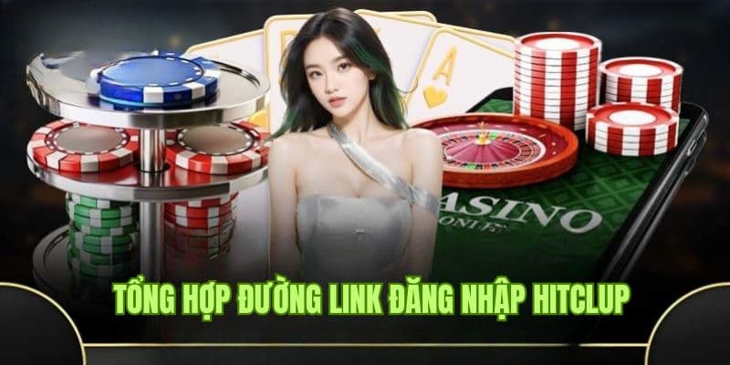 Cập nhật các link đăng nhập Hitclub mới nhất 2025